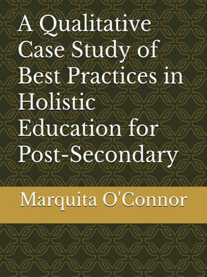 cover image of A Qualitative Case Study of Best Practices in Holistic Education for Post-Secondary Students Who Have Experienced Traumatic Life Experiences